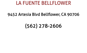 LA FUENTE BELLFLOWER 9452 Artesia Blvd Bellflower, CA 90706 (562) 278-2606 